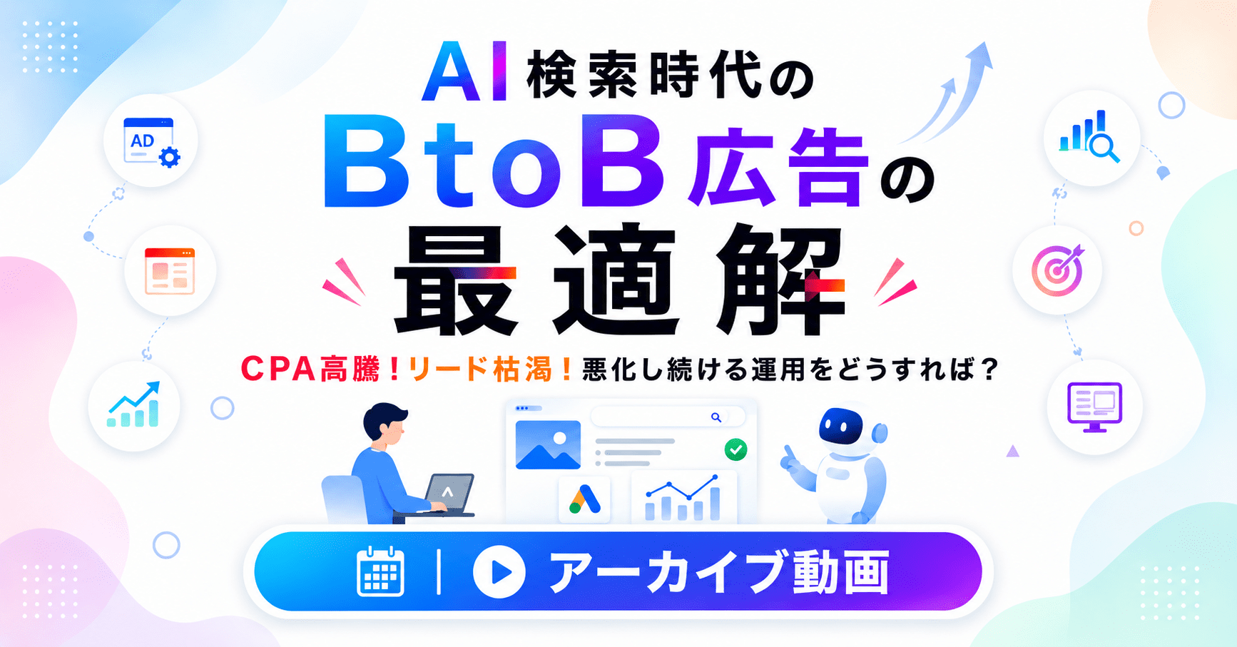 AI検索時代のBtoB広告の最適解 ～CPA高騰！リード枯渇！悪化し続ける運用をどうすれば？～