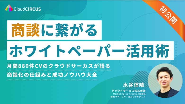 商談に繋げるホワイトペーパー活用術 月間880件CVのクラウドサーカスが語る、商談化の仕組みと成功ノウハウ大全