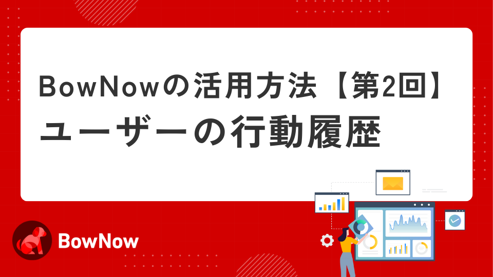 BowNowの活用方法　【第2回】ユーザーの行動履歴